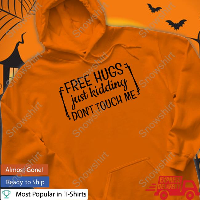 FreeHugs Just Kidding Don't Touch Me Hoodie Heather Luvbuckeyes Free Hugs Just Kidding Don't Touch Me Shirt Heather