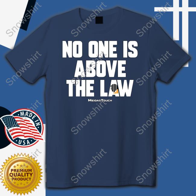 No One Is Above The Law Shirts No One Is Above The Law Shirts