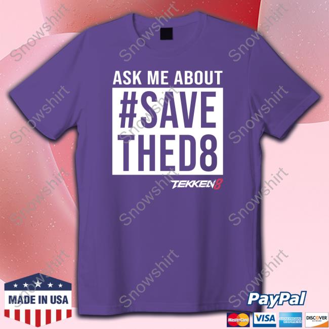 Ask Me #SaveThed8 T Shirt Tekken 8 Ask Me About #SaveThed8 Shirt