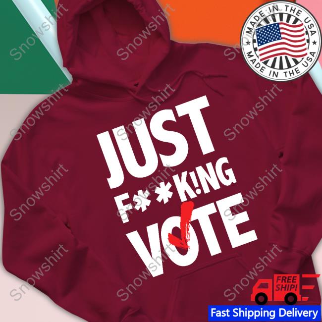 Nikki Fried Just FucKing Vote T Shirt Just FucKing Vote Sweatshirt