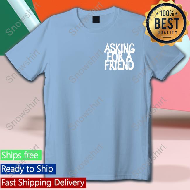 Asking For A Friend Hoodie Asking For A Friend Shirt
