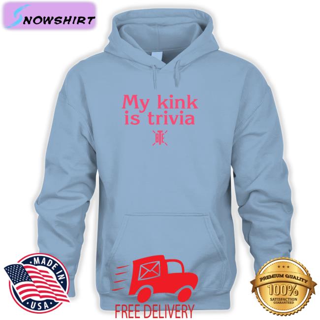 My Kink Is Trivia T Shirts Bte Best Trivia Ever My Kink Is Trivia Bte Hoodie Alicia Atout