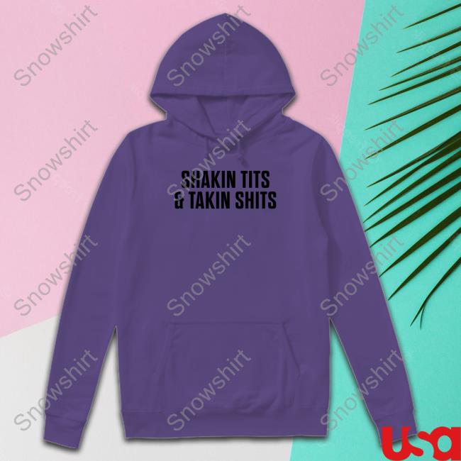 Shakin Tits & Takin Shits Long Sleeve T Shirt Shakin Tits & Takin Shits Hoodie Shirts That Go Hard
