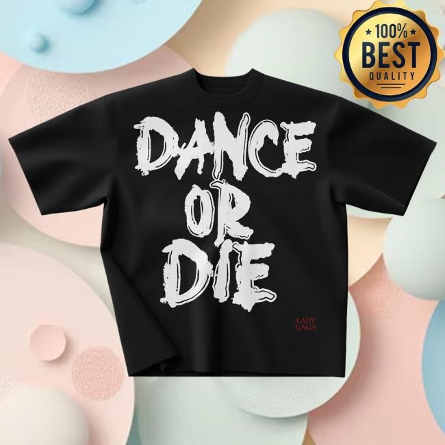 Lady Gaga Dance or Die Hot Shirt | Lady Gaga Merch Store Shop Official