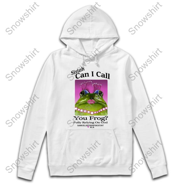 Official Sistah Can I Call You Frog Fully Relying On God T Shirts Shirts That Go Hard Sistah Can I Call You Frog Fully Relying On God Samuelsdtrsofdestiny Ala T Shirts
