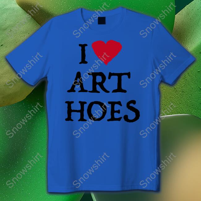 I Love Art Hoes Tee Shirt I Love Art Hoes T Shirt Tokoissick
