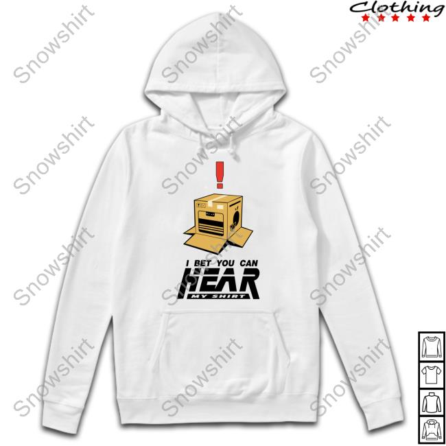 I Bet You Can Hear My Shirt Sweatshirt Official I Bet You Can Hear My Shirt T Shirts