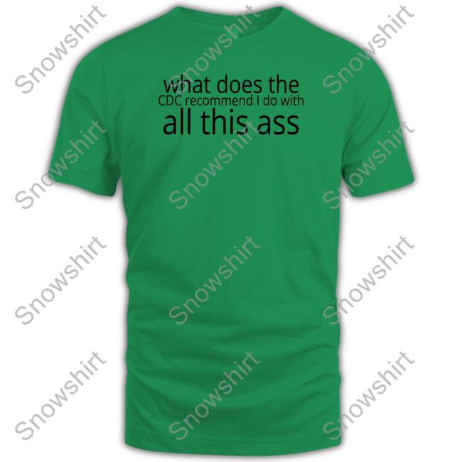 Shirts That Go Hard What Does The Cdc Recommend I Do With All This Ass Hoodies Shirtsthtgohard