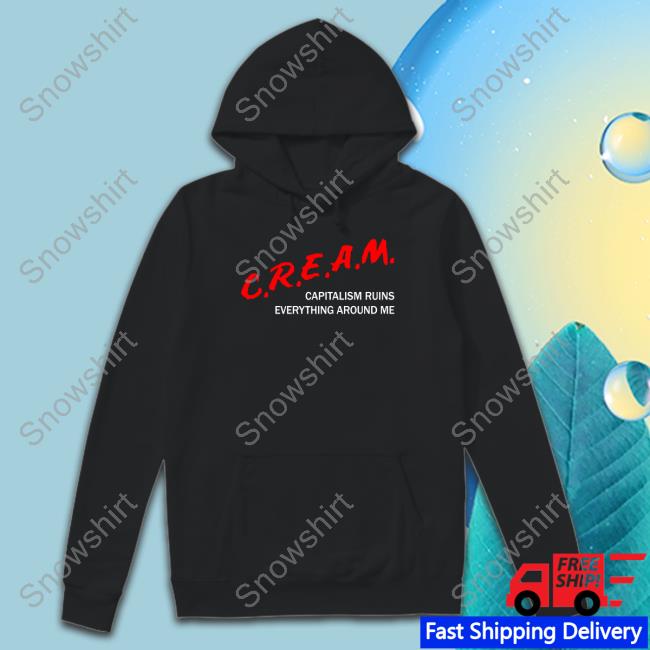 Official Shirts That Go Hard C.R.E.A.M Capitalism Ruins Everything Around Me Tee