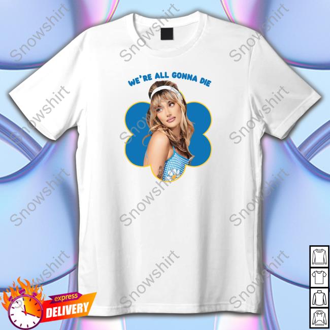 We're All Gonna Die Olivia O'brien Shirt