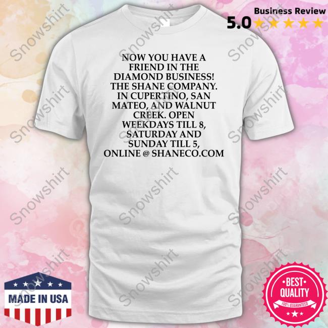 Grant Marek Now You Have A Friend In The Diamond Business The Shane Company In Cupertino San Mateo And Walnut Creek Open Weekdays Till 8 Saturday And Sunday Till 5 Online@Shaneco.Com Tee Shirt