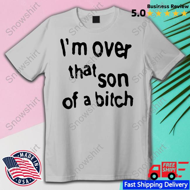 Sabrina Carpenter Merch I'm Over That Son Of A Bitch T Shirt Sabrina Carpenter Merch I'm Over That Son Of A Bitch Long Sleeve T Shirt Concertleaks