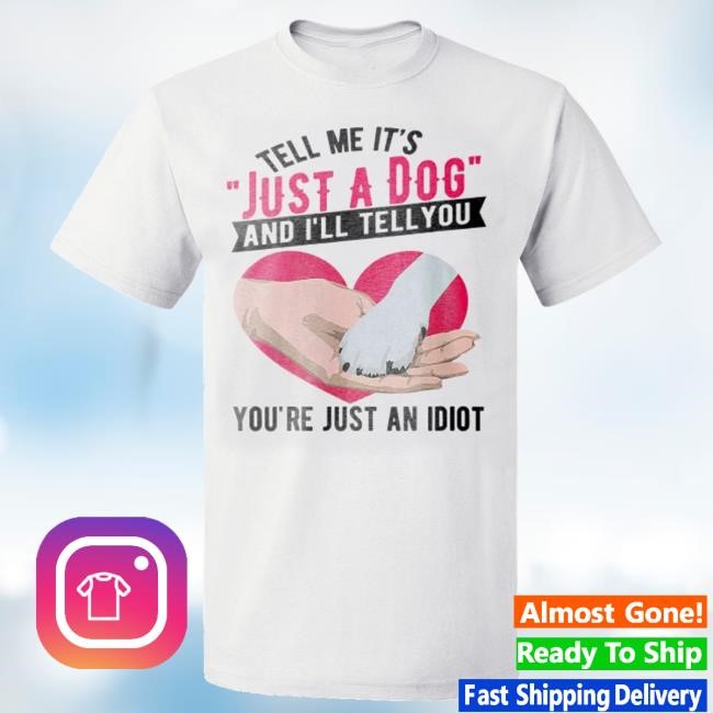 Tell Me It's Just A Dog And I'll Tell You You're An Idiot Classic T Shirt