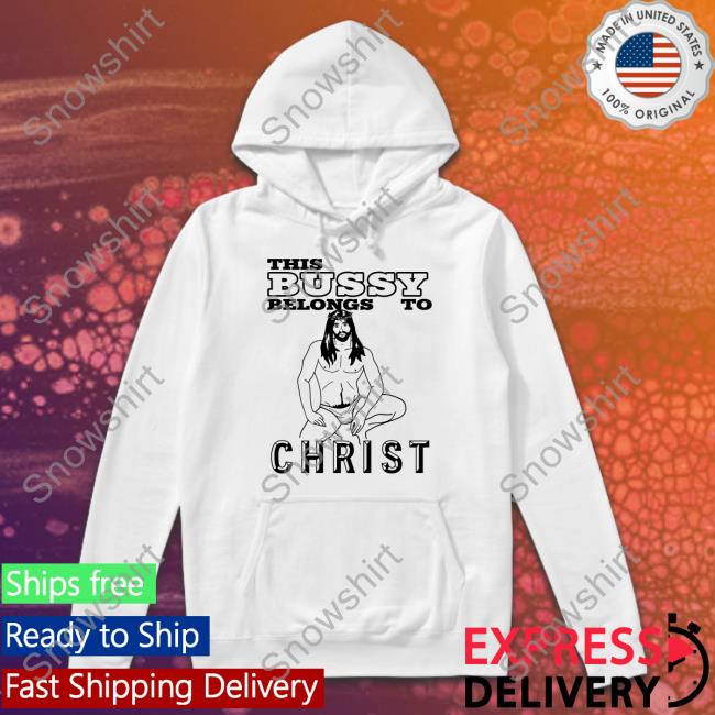 With Threatening Auras This Bussy Belongs To Christ Shirts This Bussy Belongs To Christ Hoodie
