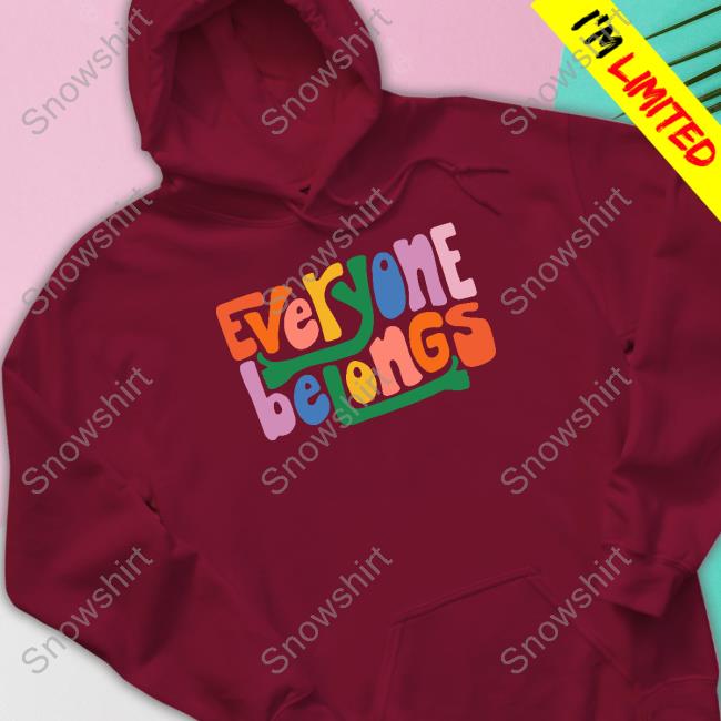 Everyone Belongs Hooded Sweatshirt Everyone Belongs Tee