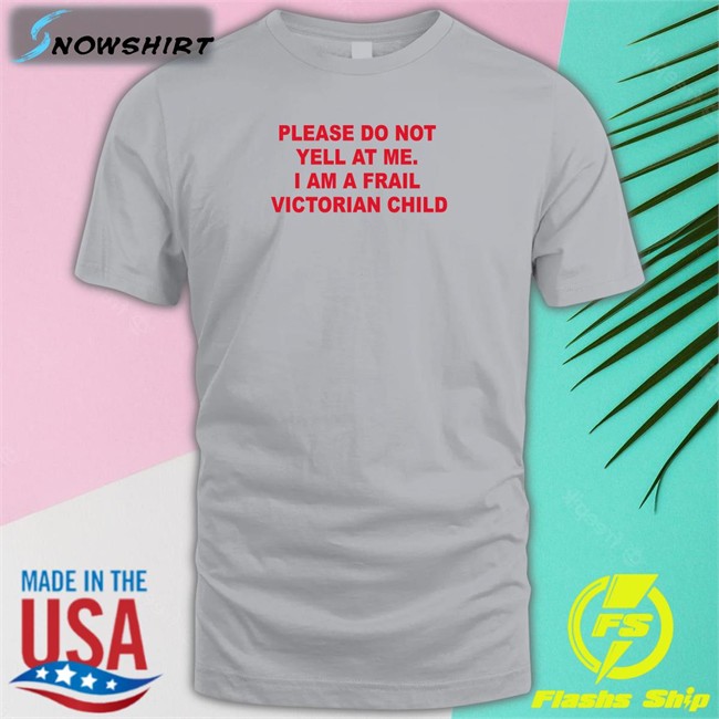 Thomas Headon Please Do Not Yell At Me I Am A Frail Victorian Child Sweatshirt Please Do Not Yell At Me I Am A Frail Victorian Child T Shirt White Thomas Headon