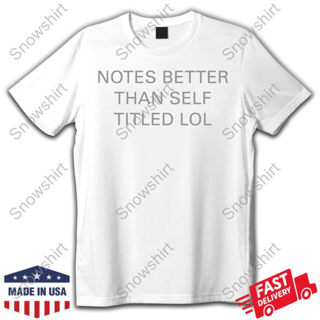 Notes Better Than Self Titled Lol Tee