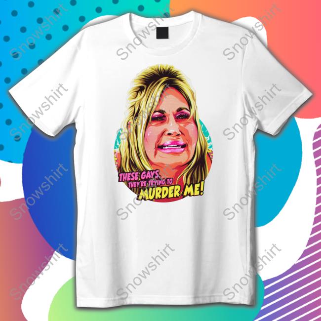 Official Jennifer Coolidge These Gays, They're Trying To Murder Me Shirt T-Shirt