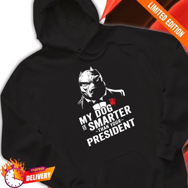 Official My dog is smarter than your president Long Sleeve T Shirt Official My dog is smarter than your president Sweatshirt