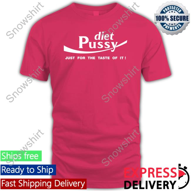 Diet Pussy Just For The Taste Of It T Shirts Diet Pussy Just For The Taste Of It Tee Shirt