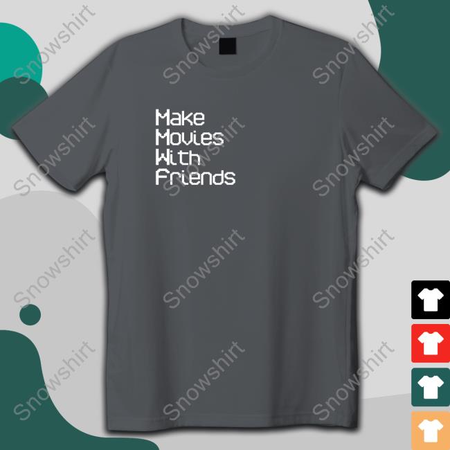Make Movies With Friends T Shirt
