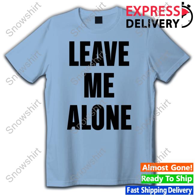 Leave Me Alone T Shirt