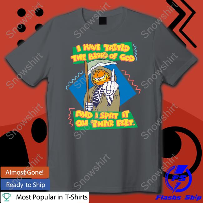I Have Tasted The Blood Of God And I Spat It On Their Feet Crewneck Sweatshirt Garfield I Have Tasted The Blood Of God And I Spat It On Their Feet T Shirt