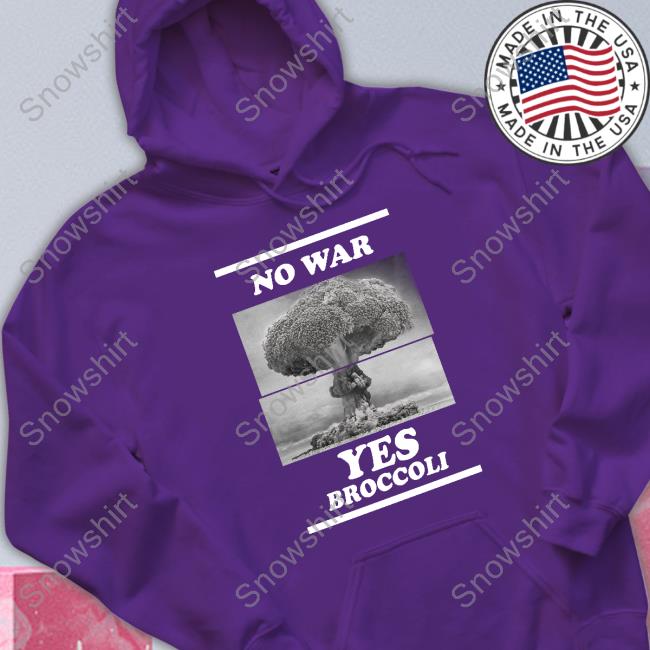 Shirts That Go Hard No War Yes Broccoli Hooded Sweatshirt Shirts That Go Hard No War Yes Broccoli TankTop