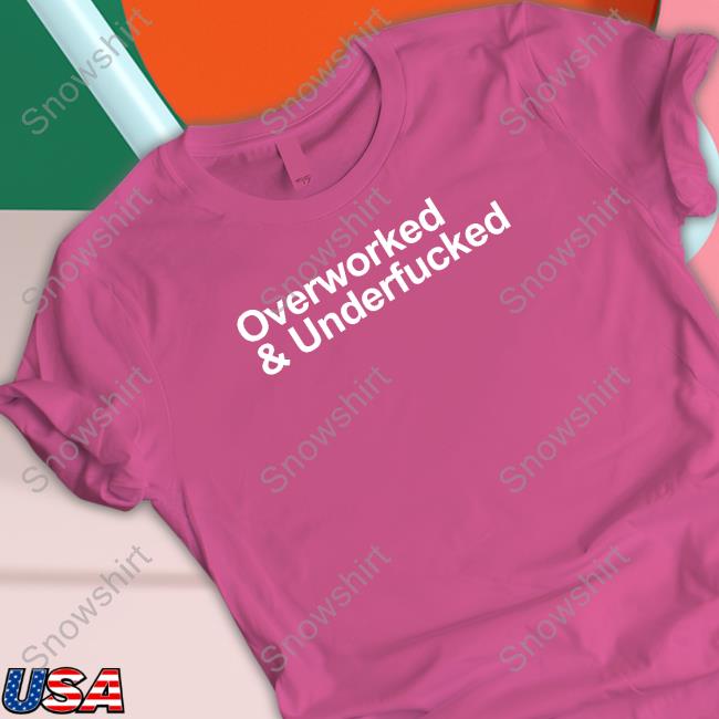 Overworked And Underfucked Sweatshirt Official Overworked And Underfucked Hoodie