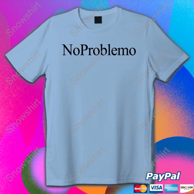 Official No Problemo Shirt Official No Problemo Shirt