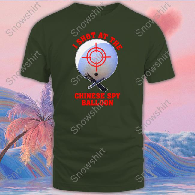 Shitheadsteve I Shot At The Chinese Spy Balloon Hoodie I Shot At The Chinese Spy Balloon Tee