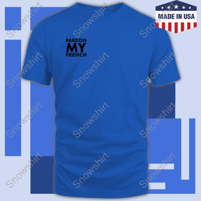 Official Pardon My French It’S Illegal To Work On Weekends In France Shirt