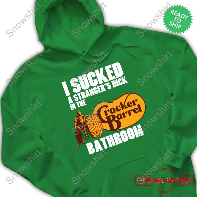 I Sucked A Stranger's Dick In The Bathroom Cracker Barrel Shirt
