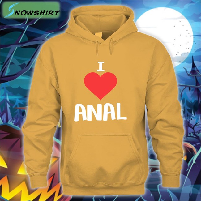 Shirts That Go Hard I Love Anal Shirts Shirts That Go Hard I Love Anal Unisex Hoodie Shirt