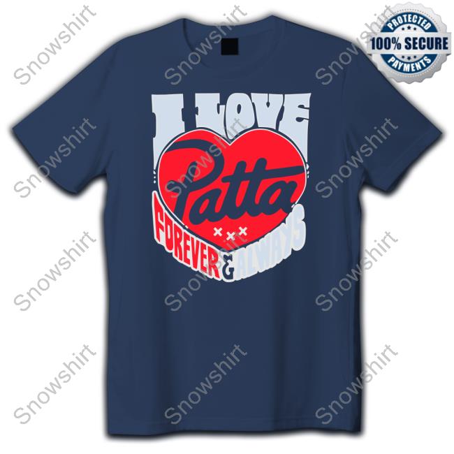 I Love Patta Forever & Always Shirt, T-Shirt, Hoodie, Sweatshirt, Long Sleeved T Shirt
