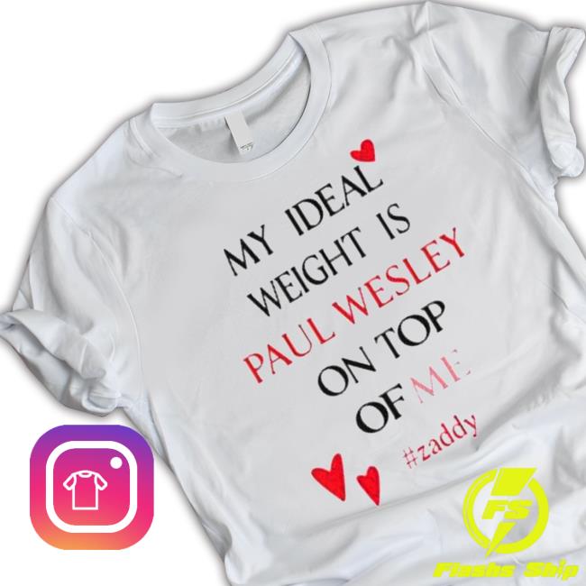 Official My Ideal Weight Is Paul Wesley On Top Of Me Zaddy Shirt 2022 My Ideal Weight Is Paul Wesley On Top Of Me Zaddy Hoodie