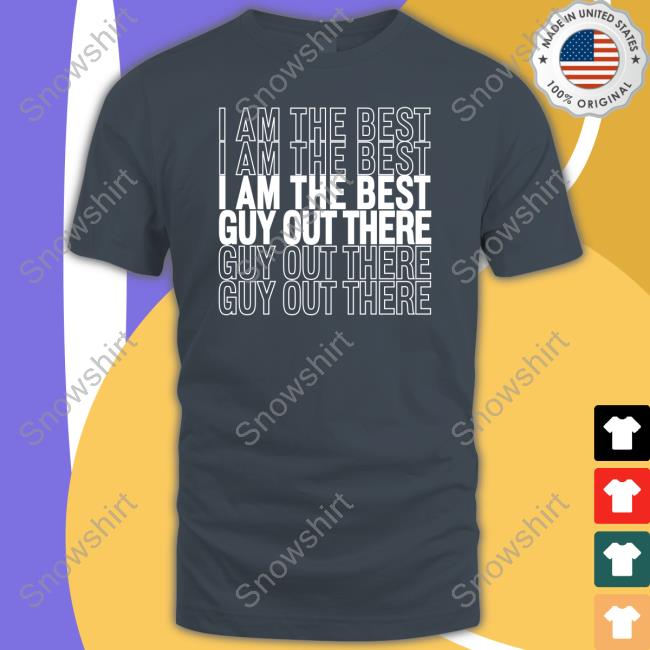 I Am The Best Guy Out There T Shirt