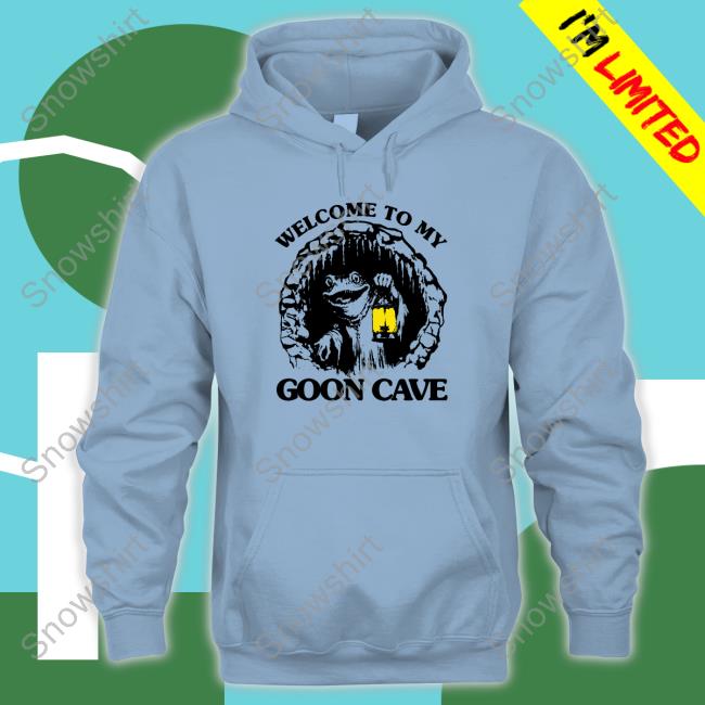 Shirts That Go Hard Welcome To My Goon Cave New Shirt The Good Shirts Merch Shirts That Go Hard Welcome To My Goon Cave T-Shirt