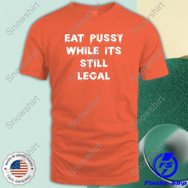 Shirts That Go Hard Eat Pussy While Is Still Legal Hoodie Shirtsthtgohard Eat Pussy While Is Still Legal Long Sleeve Tee Shirt