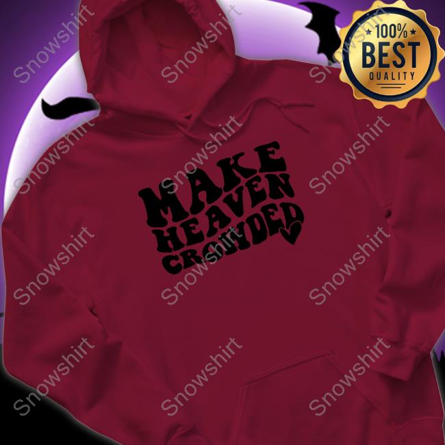 Make Heaven Crowded Shirts