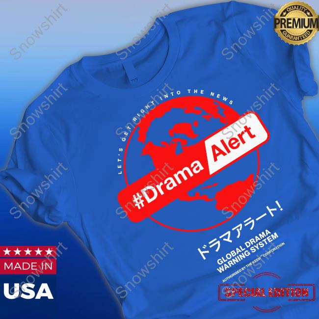 Let's Get Right Into The News #DramaAlert Shirts Let's Get Right Into The News #DramaAlert Global Drama Warning System Shirt