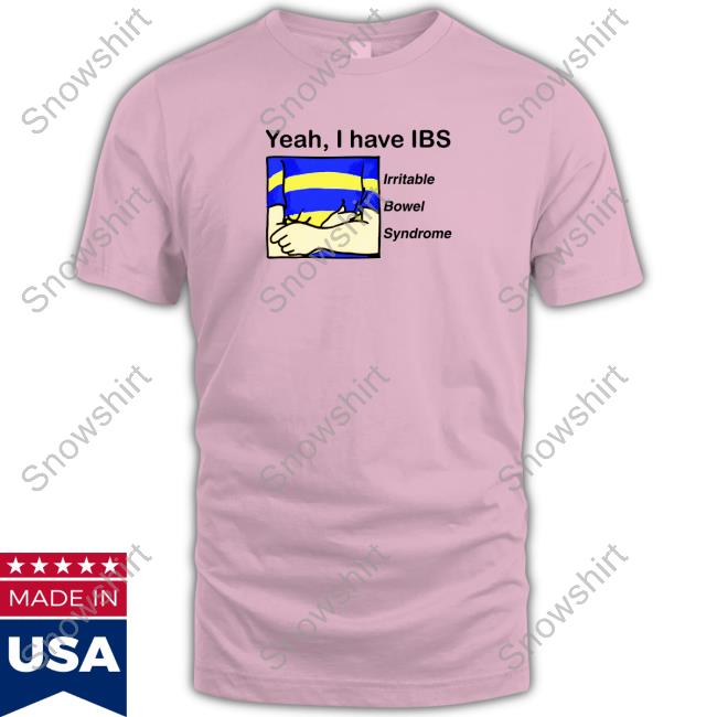 Yeah, I Have IBS Shirt Shirts That Go Hard Yeah, I Have IBS Tee Shirts Shirtsthtgohard