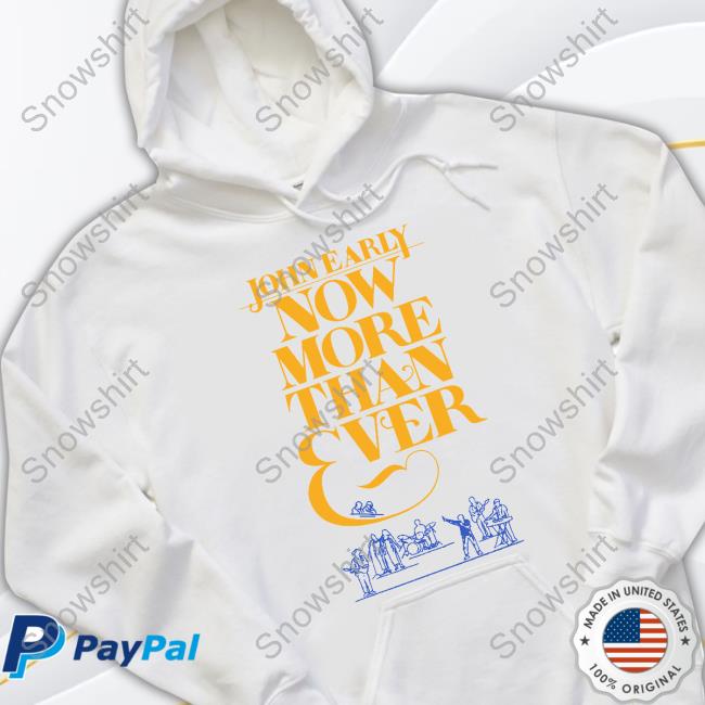 John Early Merch Now More Than Ever Shirt John Early Merch Now More Than Ever Long Sleeve Tee