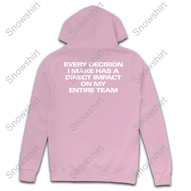 Official Every Decision I Make Has A Direct Impact On My Entire Team Long Sleeve Tee