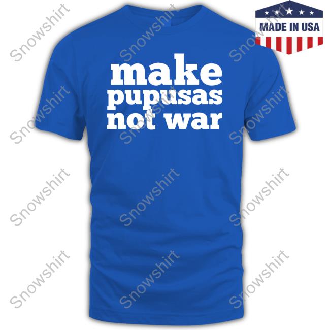 Make Pupusas Not War El Salvador T-Shirt Stacy Herbert Official Make Pupusas Not War Shirt