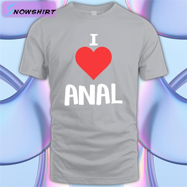 Shirts That Go Hard I Love Anal Shirts Shirts That Go Hard I Love Anal Classic Hoodie Shirt
