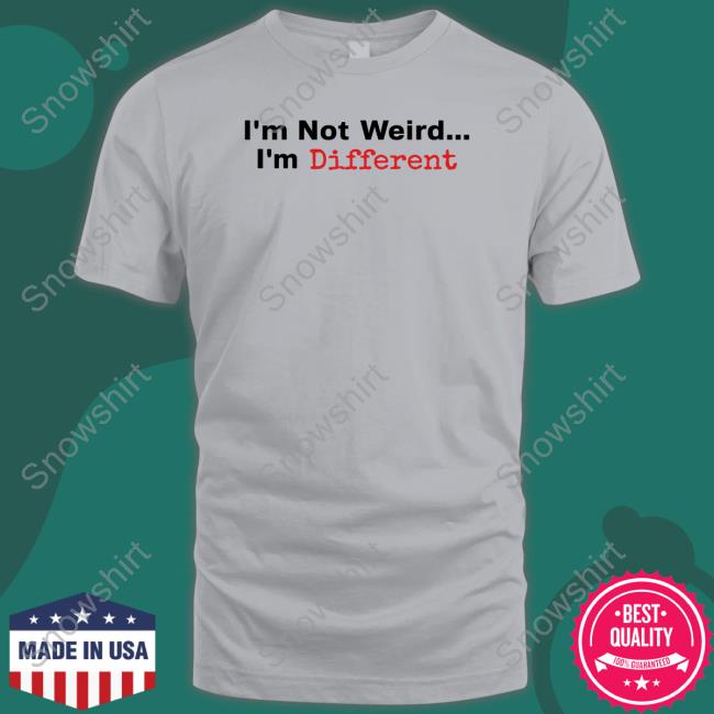 I'm Not Weird I'm Different Tee Shirt