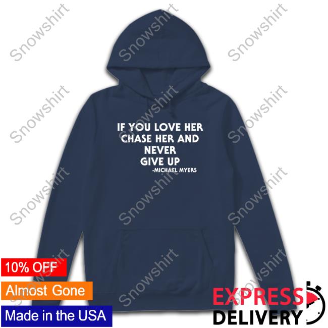 If You Love Her Chase Her And Never Give Up Michael Myers Shirts