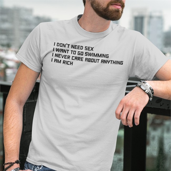 I Don't Need Sex I Want To Go Swimming I Never Care About Anything I Am Rich Tee Shirt Good Shirts Merch I Don't Need Sex I Want To Go Swimming I Never Care About Anything I Am Rich Hoodie Poorly Translated Shirts