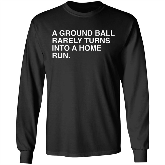 Obvious Shirts Store Merch A Ground Ball Rarely Turns Into A Home Run Shirt Obvious Shirts Store Merch A Ground Ball Rarely Turns Into A Home Run Shirt